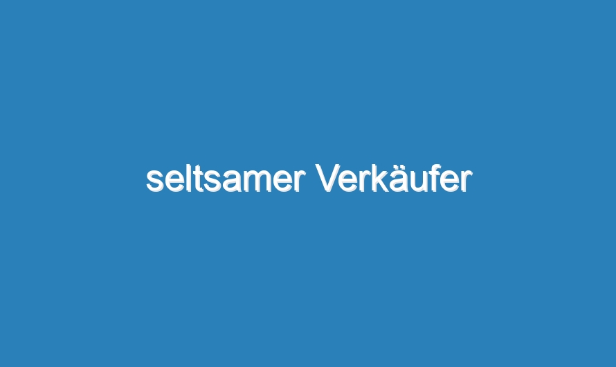 seltsamer Verkäufer