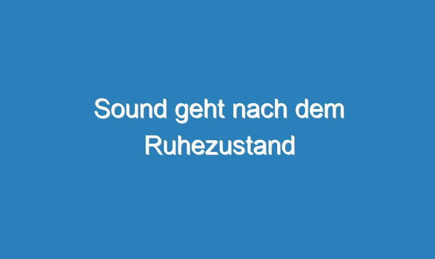 Sound geht nach dem Ruhezustand