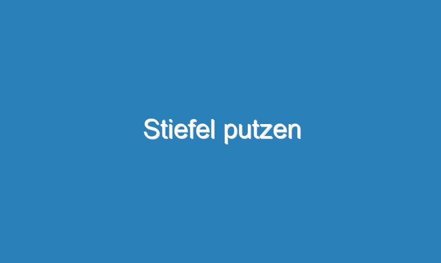 Stiefel putzen