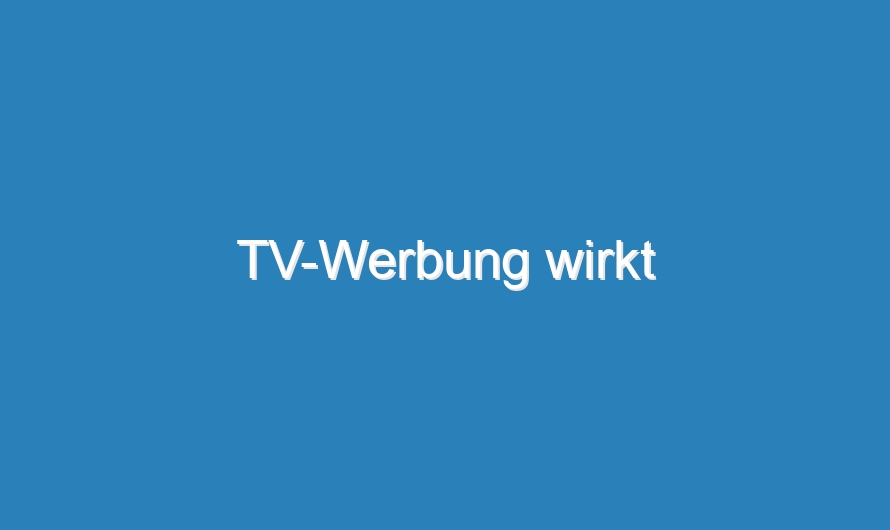 TV-Werbung wirkt