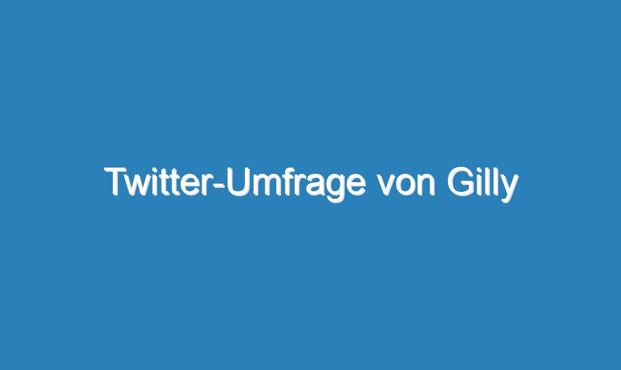Twitter-Umfrage von Gilly