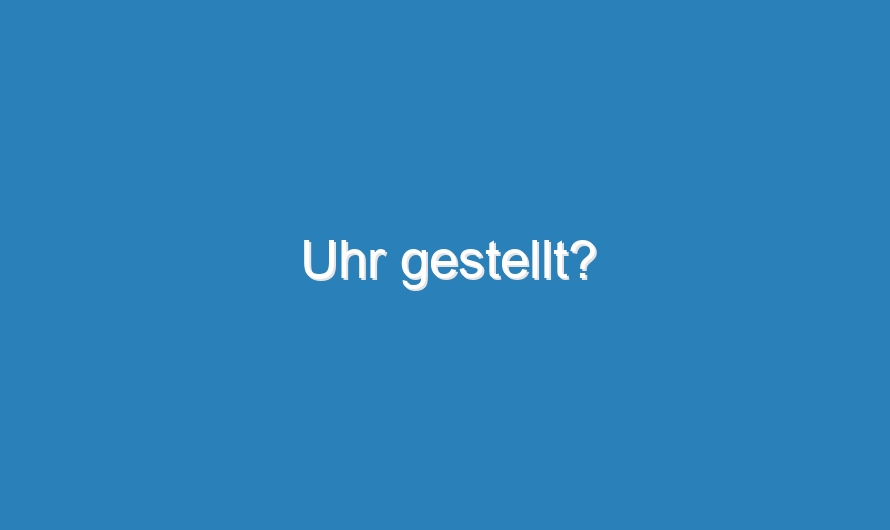 Uhr gestellt?