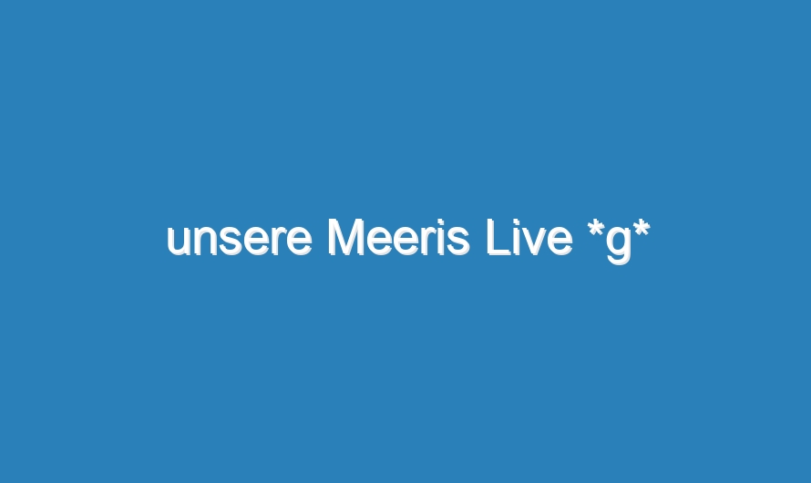 unsere Meeris Live *g*