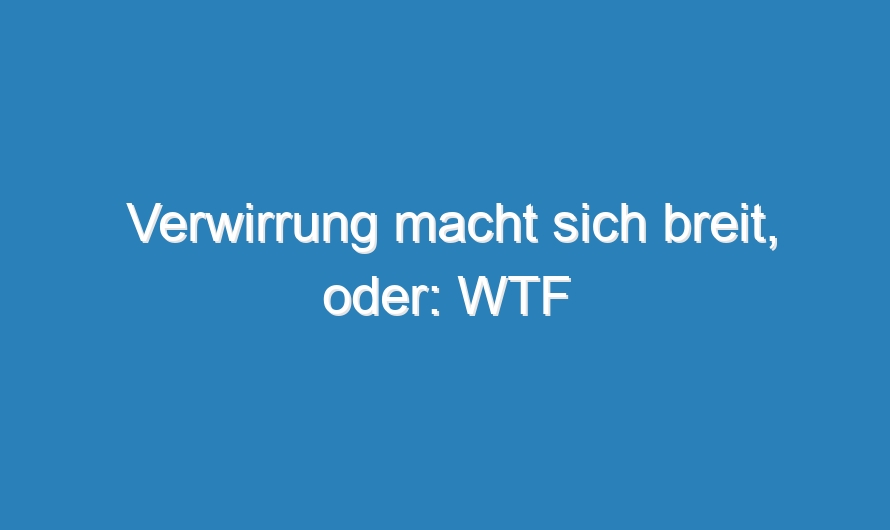 Verwirrung macht sich breit, oder: WTF Schweinegrippe???