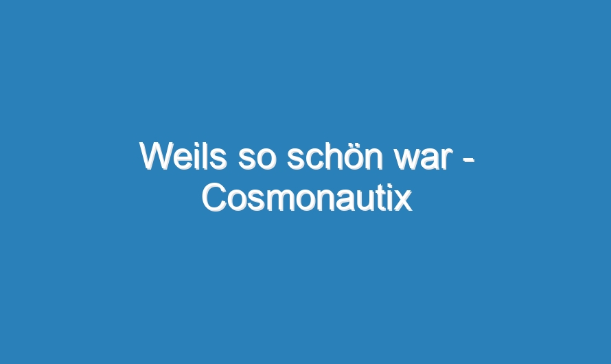 Weils so schön war – Cosmonautix