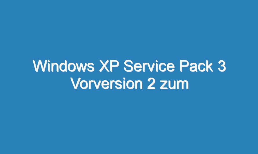 Windows XP Service Pack 3 Vorversion 2 zum Download