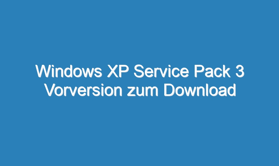 Windows XP Service Pack 3 Vorversion zum Download