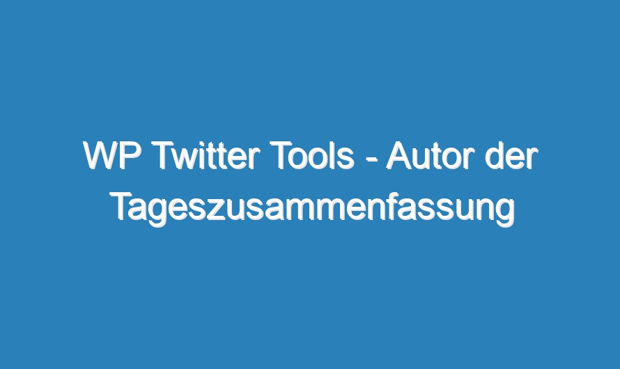 WP Twitter Tools – Autor der Tageszusammenfassung vorgeben